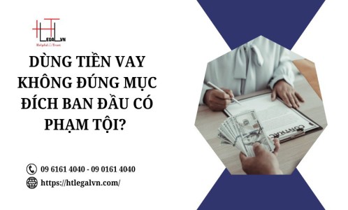 DÙNG TIỀN VAY KHÔNG ĐÚNG MỤC ĐÍCH BAN ĐẦU CÓ PHẠM TỘI? (CÔNG TY LUẬT UY TÍN TẠI QUẬN BÌNH THẠNH, TÂN BÌNH TP. HỒ CHÍ MINH)